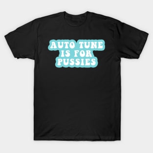 Autotune Is For Pussies T-Shirt